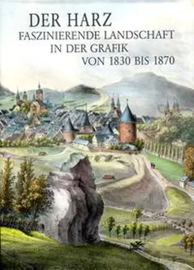 Dr. Bode / Dr. Lagatz / Grahmann |  Der Harz - Faszinierende Landschaft in der Grafik von 1830 bis 1870 | Buch |  Sack Fachmedien