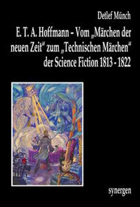 Münch |  E. T. A. Hoffmann – Vom „Märchen der neuen Zeit“ zum „Technischen Märchen“ der Science Fiction 1813 - 1822 | Buch |  Sack Fachmedien