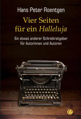 Roentgen |  Vier Seiten für ein Halleluja - ein etwas anderer Schreibratgeber für Autorinnen und Autoren | eBook | Sack Fachmedien