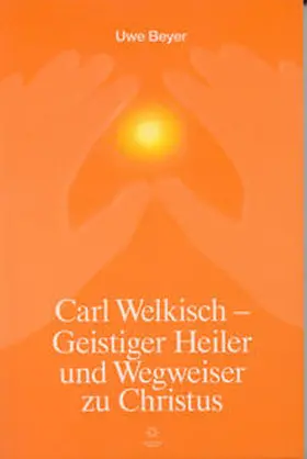 Beyer |  Carl Welkisch - Geistiger Heiler und Wegweiser zu Christus | Buch |  Sack Fachmedien