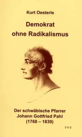 Oesterle |  Demokrat ohne Radikalismus - Der schwaebische Pfarrer Johann Gottfried Pahl (1768 - 1839) | Buch |  Sack Fachmedien