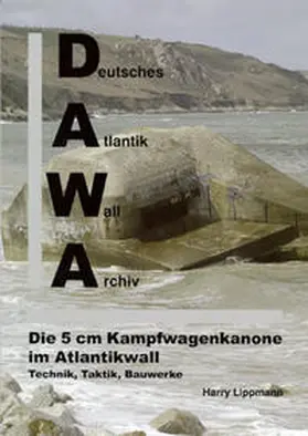 Lippmann |  DAWA Sonderbände. Deutsches Atlantikwall-Archiv / Die 5cm Kampfwagenkanone im Atlantikwall - Technik, Taktik, Bauwerke | Buch |  Sack Fachmedien