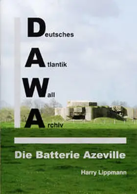 Lippmann |  DAWA Sonderbände. Deutsches Atlantikwall-Archiv / Die Batterie Azeville | Buch |  Sack Fachmedien