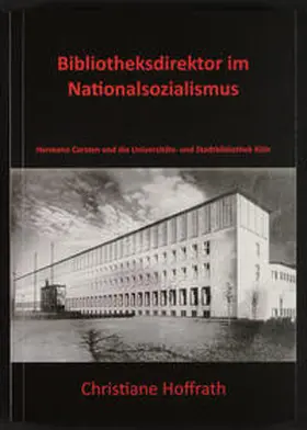 Hoffrath |  Bibliotheksdirektor im Nationalsozialismus. Hermann Corsten und die Universitäts- und Stadtbibliothek Köln | Buch |  Sack Fachmedien