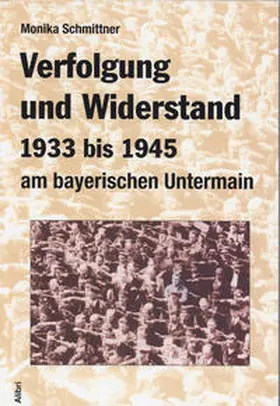 Schmittner |  Verfolgung und Widerstand 1933-1945 am bayerischen Untermain | Buch |  Sack Fachmedien
