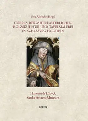 Albrecht |  Corpus der mittelalterlichen Holzskulptur und Tafelmalerei in Schleswig-Holstein / Corpus der mittelalterlichen Holzskulptur und Tafelmalerei in Schleswig-Holstein, Band 1: Hansestadt Lübeck, St. Annen-Museum. | Buch |  Sack Fachmedien