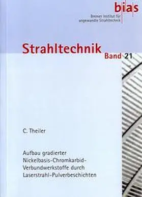 Theiler |  Aufbau gradierter Nickelbasis-Chromkarbid-Verbundwerkstoffe durch Laserstrahl-Pulverbeschichten | Buch |  Sack Fachmedien