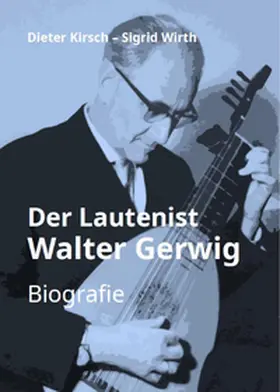 Wirth / Kirsch / Deutsche Lautengesellschaft e.V. |  Der Lautenist Walter Gerwig | Buch |  Sack Fachmedien