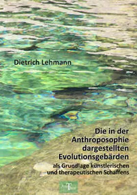 Lehmann |  Die in der Anthroposophie dargestellten Evolutionsgebärden als Grundlage künstlerischen und therapeutischen Schaffens | Buch |  Sack Fachmedien