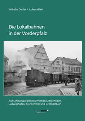 Distler / Glatt |  Die Lokalbahnen in der Vorderpfalz | Buch |  Sack Fachmedien