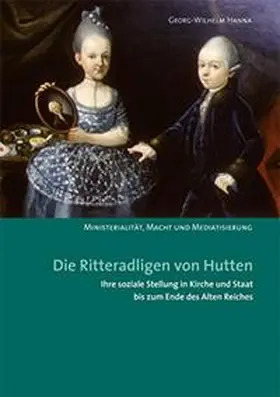 Hanna / Hoppe / Meise |  Die Ritteradligen von Hutten, ihre soziale Stellung in Kirche und Staat bis zum Ende des Alten Reiches | Buch |  Sack Fachmedien