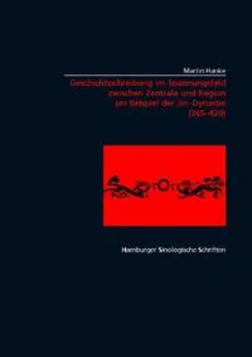 Hanke |  Geschichtsschreibung im Spannungsfeld zwischen Zentrale und Region am Beispiel der Jin-Zeit (265-420) | Buch |  Sack Fachmedien