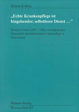 Kolling |  "Echte Krankenpflege ist hingebender, selbstloser Dienst..." | Buch |  Sack Fachmedien