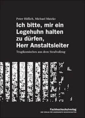 Höflich / Matzke |  Ich bitte, mir ein Legehuhn halten zu dürfen, Herr Anstaltsleiter | Buch |  Sack Fachmedien