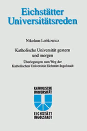 Lobkowicz / Kath. Uni Eichstätt Ingolstadt / Genosko |  Katholische Universtität gestern und morgen | Buch |  Sack Fachmedien