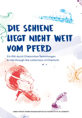 Arbeitskreis sammlungsbasierter Kulturinstitute in Chemnitz (aksa) |  Die Schiene liegt nicht weit vom Pferd | Buch |  Sack Fachmedien