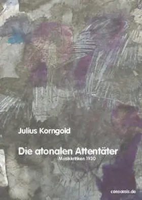 Korngold / Schmitt Scheubel |  Die atonalen Attentäter | Buch |  Sack Fachmedien