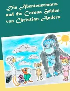 Anders / Straube |  Die Abenteuermaus und die Corona Helden | Buch |  Sack Fachmedien