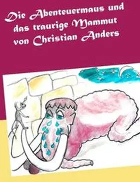 Anders / Straube |  Die Abenteuermaus und das traurige Mammut | Buch |  Sack Fachmedien