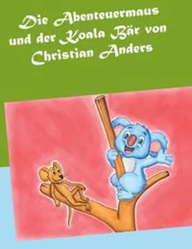 Anders / Straube |  Die Abenteuermaus und der Koala Bär | eBook | Sack Fachmedien