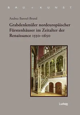 Brasel-Brand / Baresel-Brand |  Grabdenkmäler nordeuropäischer Fürstenhäuser im Zeitalter der Renaissance 1550 - 1650 | Buch |  Sack Fachmedien