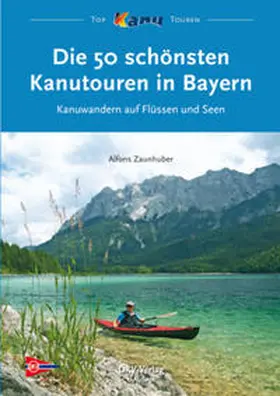 Zaunhuber |  Die 50 schönsten Kanutouren in Bayern | Buch |  Sack Fachmedien