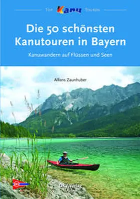 Zaunhuber |  Die 50 schönsten Kanutouren in Bayern | eBook | Sack Fachmedien