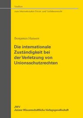 Hansen |  Die internationale Zuständigkeit bei der Verletzung von Unionsschutzrechten | Buch |  Sack Fachmedien