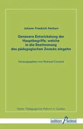 Coriand / Herbart |  Genauere Entwickelung der Hauptbegriffe, welche in die Bestimmung des pädagogischen Zwecks eingehn | Buch |  Sack Fachmedien