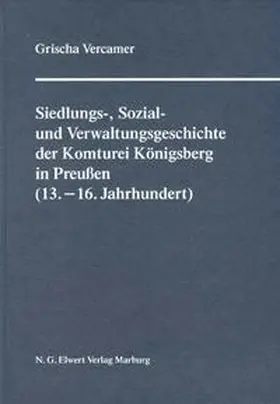 Vercamer |  Siedlungs-, Verwaltungs- und Sozialgeschichte der Komturei Königsberg im Deutschordensland Preußen (13.–16. Jahrhundert) | Buch |  Sack Fachmedien