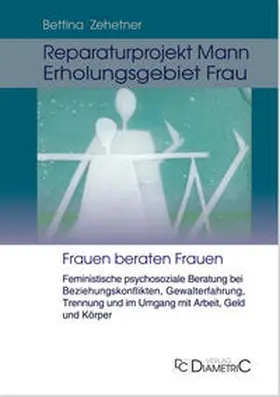 Zehetner |  Reparaturprojekt Mann - Erholungsgebiet Frau: Feministische psychosoziale Beratung bei Beziehungskonflikten, Gewalterfahrung, Trennung und im Umgang mit Arbeit, Geld und Körper | Buch |  Sack Fachmedien