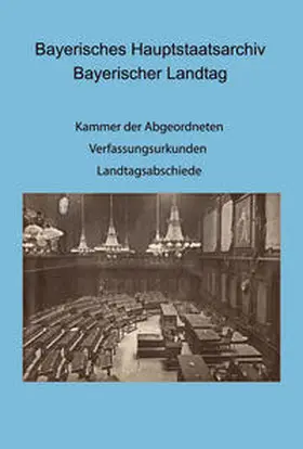 Herget / Thiery |  Bayerisches Hauptstaatsarchiv. Bayerischer Landtag. Kammer der Abgeordneten: III. Ausschuss, V. Ausschuss, VI. Ausschuss. - Verfassungsurkunden; Eröffnung, Abschied und Schließung von Ständeversammlung bzw. Landtag | Buch |  Sack Fachmedien