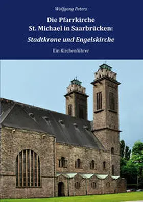 Peters |  Die Pfarrkirche St. Michael in Saarbrücken: Stadtkrone und Engelskirche | Buch |  Sack Fachmedien