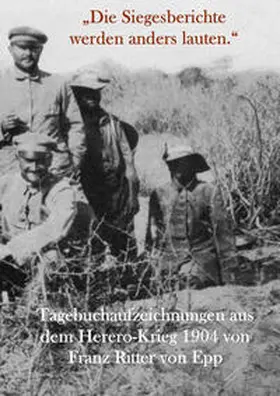 Ritter von Epp / Eckl |  „Die Siegesberichte werden anders lauten.“ Tagebuchaufzeichnungen aus dem Herero-Krieg von Franz Ritter von Epp | Buch |  Sack Fachmedien