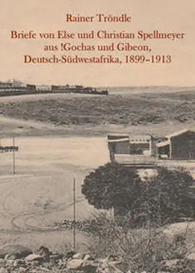 Spellmeyer / Tröndle |  Briefe von Else und Christian Spellmeyer aus !Gochas und Gibeon, Deutsch-Südwestafrika, 1899 – 1913 | Buch |  Sack Fachmedien