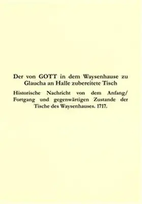 Francke |  Der von GOTT in dem Waysenhause zu Glaucha an Halle zubereitete Tisch | Buch |  Sack Fachmedien