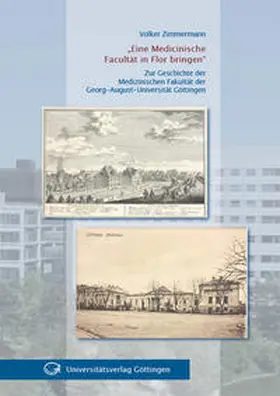 Zimmermann |  Eine Medicinische Facultät in Flor bringen. Zur Geschichte der Medizinischen Fakultät der Georg-August-Universität Göttingen | Buch |  Sack Fachmedien