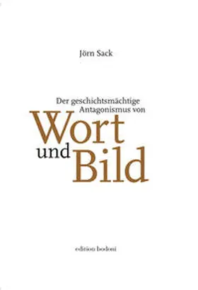 Sack |  Der geschichtsmächtige Antagonismus von Wort und Bild | Buch |  Sack Fachmedien