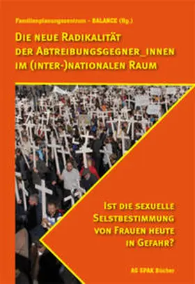 Familienplanungszentrum BALANCE / Achtelik / Bergdoll |  Die neue Radikalität der Abtreibungsgegner_innen im (inter-)nationalen Raum | Buch |  Sack Fachmedien