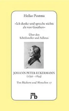 Postma |  'Ich denke und spreche nichts als von Goethen' | Buch |  Sack Fachmedien