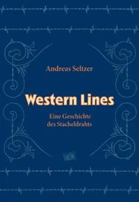 Seltzer |  Andreas Seltzer - Western Lines. Eine Geschichte des Stacheldrahts | Buch |  Sack Fachmedien
