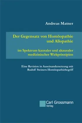 Matner |  Der Gegensatz von Homöopathie und Allopathie im Spektrum kausaler und akausaler medizinischer Wirkprinzipien | Buch |  Sack Fachmedien