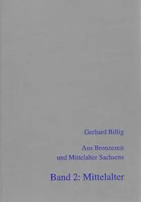 Billig / Herzog / Beier |  Aus Bronzezeit und Mittelalter Sachsens - Band 2: Mittelalter (Ausgewählte Arbeiten von 1959 - 1997) | Buch |  Sack Fachmedien
