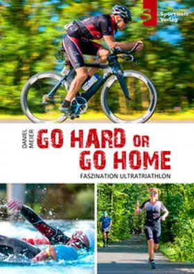 Meier |  Go hard or go home - Faszination Ultratriathlon | Buch |  Sack Fachmedien