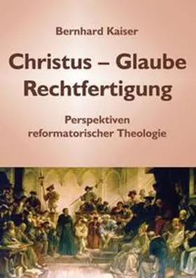 Kaiser |  Christus – Glaube – Rechtfertigung | Buch |  Sack Fachmedien