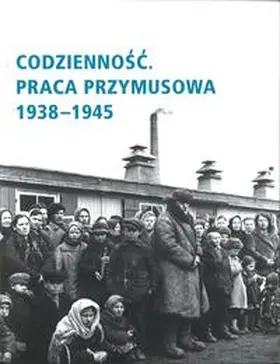 Dokumentationszentrum NS-Zwangsarbeit der Stiftung Topographie des Terrors / Glauning |  Codziennosc. Praca przymusowa 1938-1945 | Buch |  Sack Fachmedien