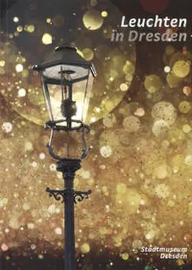 Stadtmuseum Dresden / Eschebach |  Leuchten in Dresden | Buch |  Sack Fachmedien