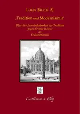 Billot |  Tradition und Modernismus - Über die Unveränderbarkeit der Tradition gegen die moderne Häresie des Evolutionismus | Buch |  Sack Fachmedien