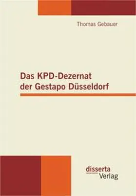 Gebauer |  Das KPD-Dezernat der Gestapo Düsseldorf | Buch |  Sack Fachmedien