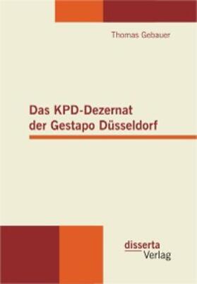 Gebauer |  Das KPD-Dezernat der Gestapo Düsseldorf | eBook | Sack Fachmedien